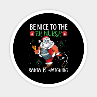 Be nice to the ER Nurse Santa is watching..er nurse christmas gift Magnet